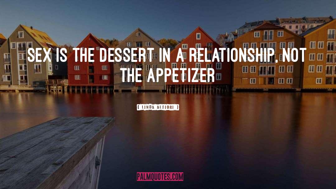 Linda Alfiori Quotes: Sex is the dessert in