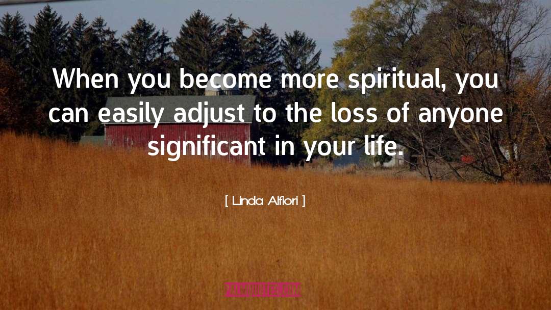 Linda Alfiori Quotes: When you become more spiritual,