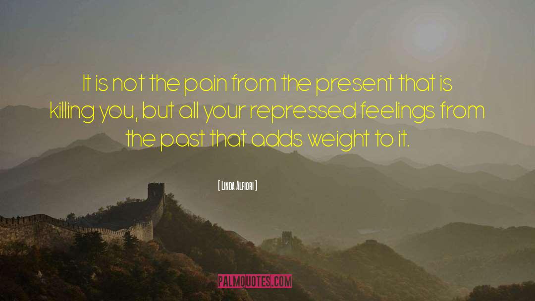 Linda Alfiori Quotes: It is not the pain