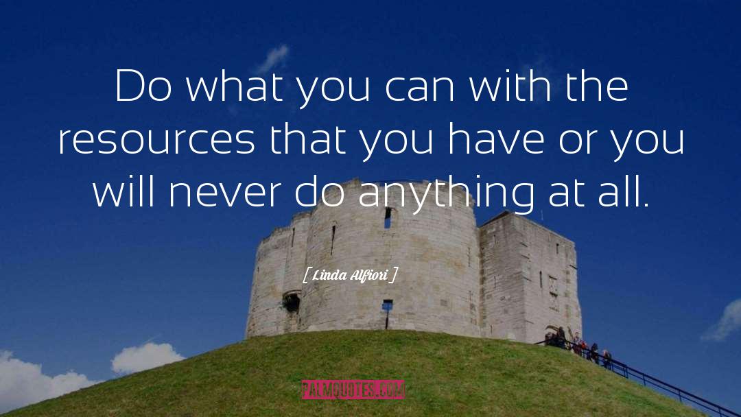 Linda Alfiori Quotes: Do what you can with