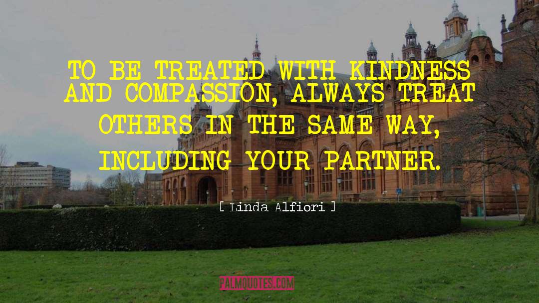 Linda Alfiori Quotes: TO BE TREATED WITH KINDNESS