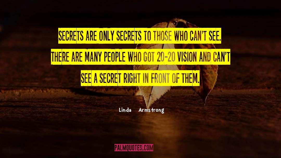Linda    Armstrong Quotes: Secrets are only secrets to