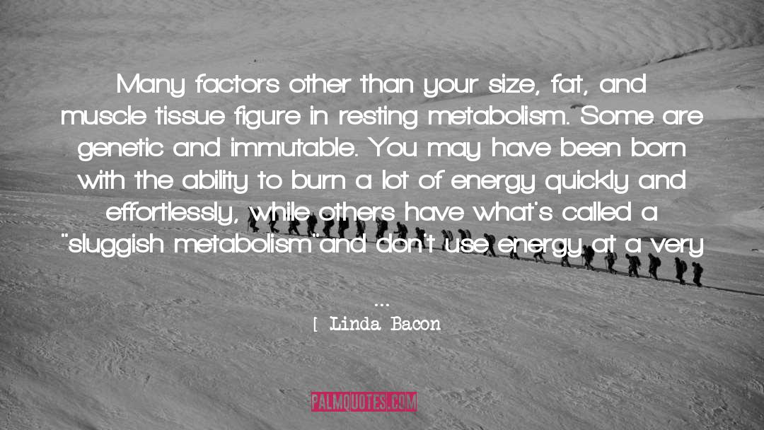 Linda Bacon Quotes: Many factors other than your
