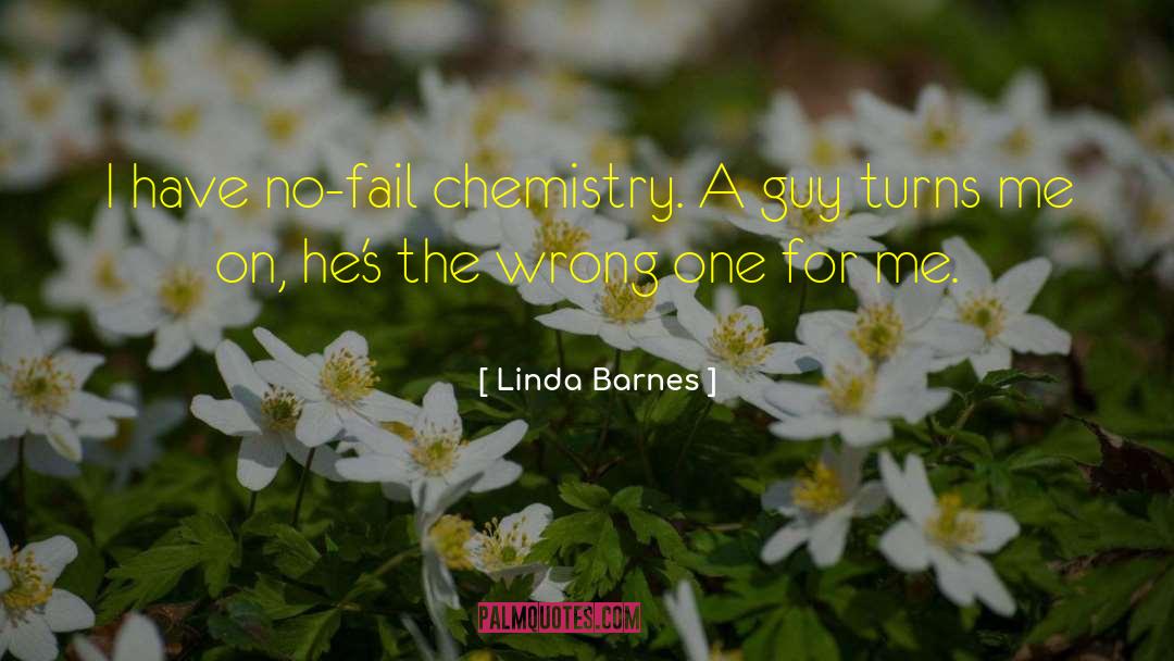 Linda Barnes Quotes: I have no-fail chemistry. A