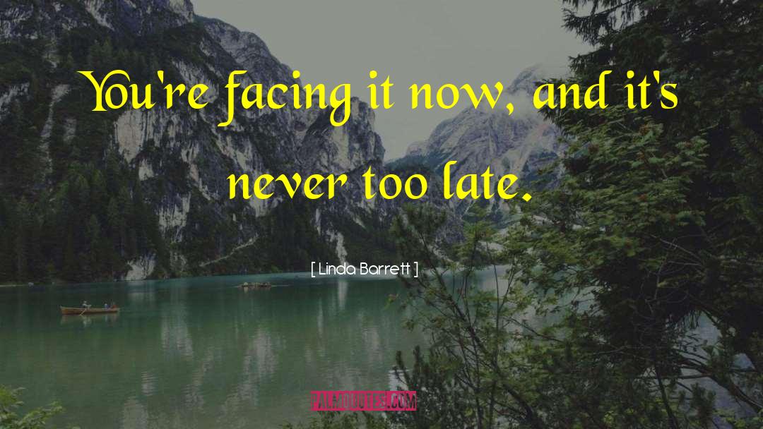 Linda Barrett Quotes: You're facing it now, and