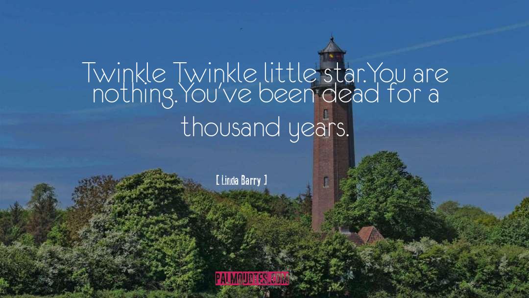 Linda Barry Quotes: Twinkle Twinkle little star.<br>You are