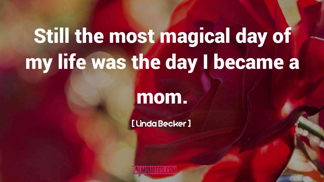 Linda Becker Quotes: Still the most magical day