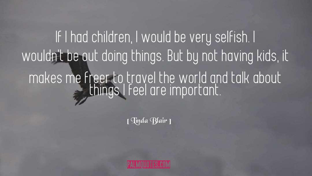 Linda Blair Quotes: If I had children, I