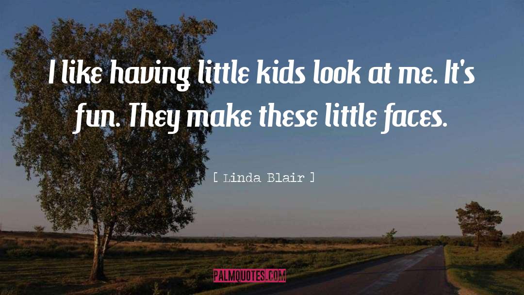 Linda Blair Quotes: I like having little kids
