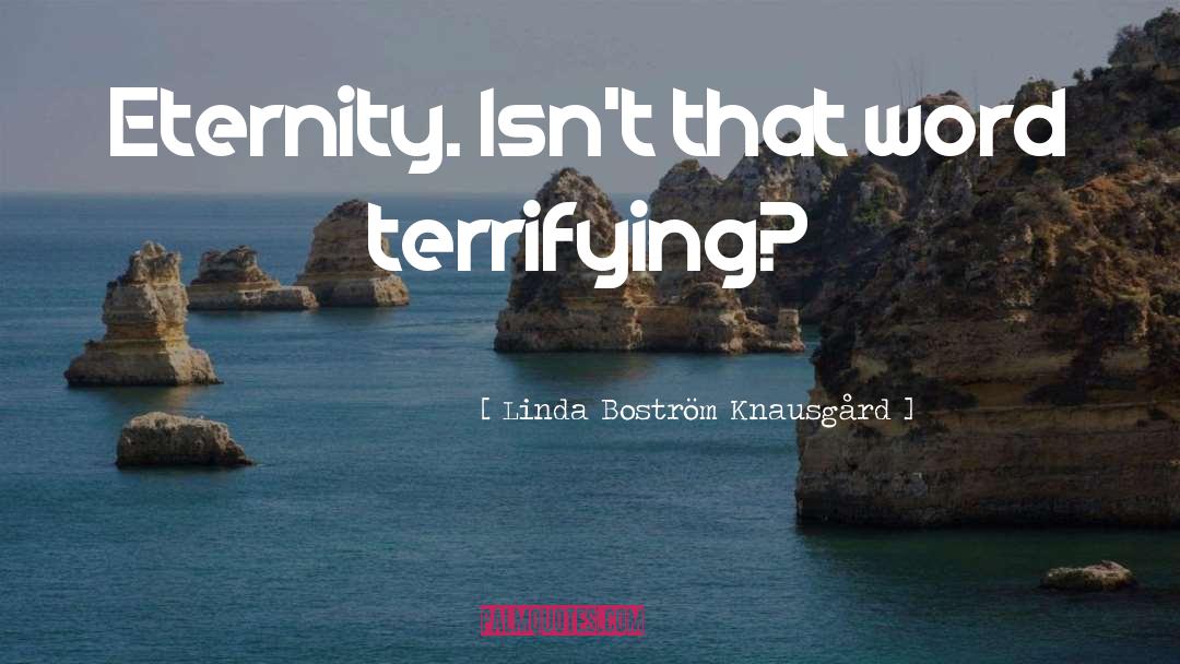 Linda Boström Knausgård Quotes: Eternity. Isn't that word terrifying?