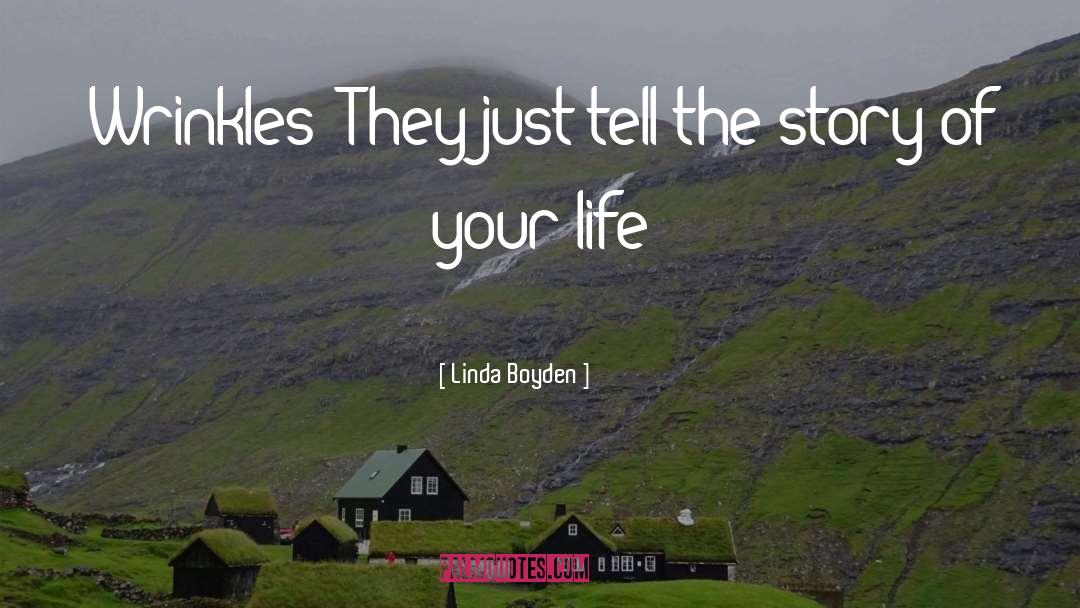 Linda Boyden Quotes: Wrinkles? They just tell the