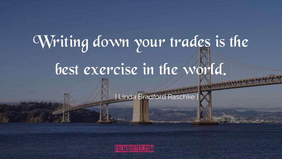 Linda Bradford Raschke Quotes: Writing down your trades is