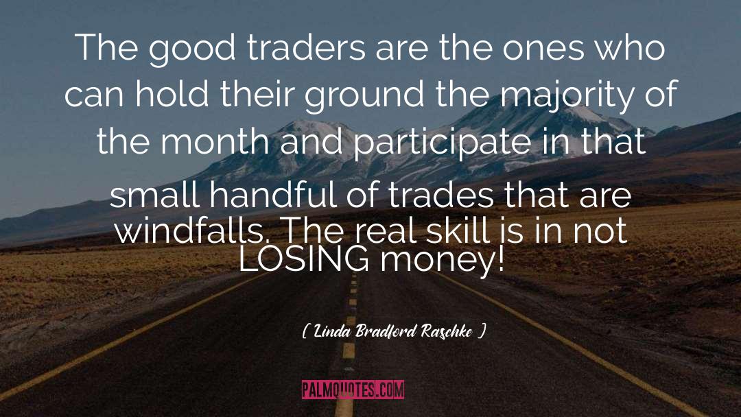 Linda Bradford Raschke Quotes: The good traders are the