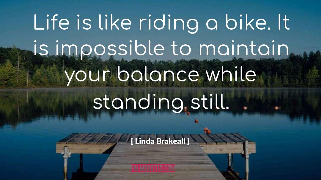 Linda Brakeall Quotes: Life is like riding a