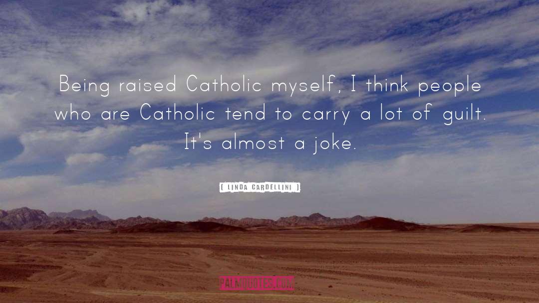 Linda Cardellini Quotes: Being raised Catholic myself, I