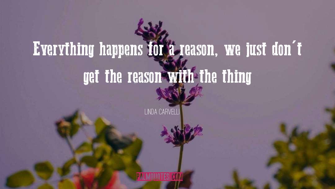 Linda Carvelli Quotes: Everything happens for a reason,