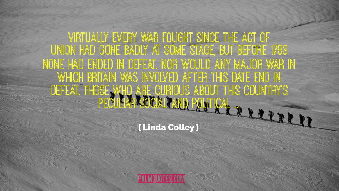 Linda Colley Quotes: Virtually every war fought since