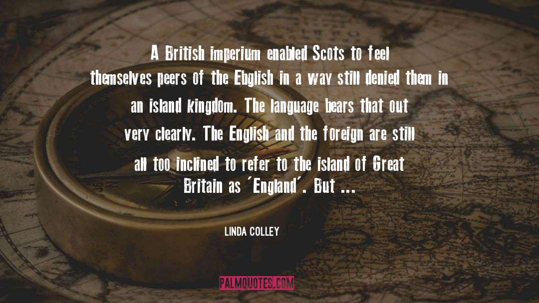 Linda Colley Quotes: A British imperium enabled Scots