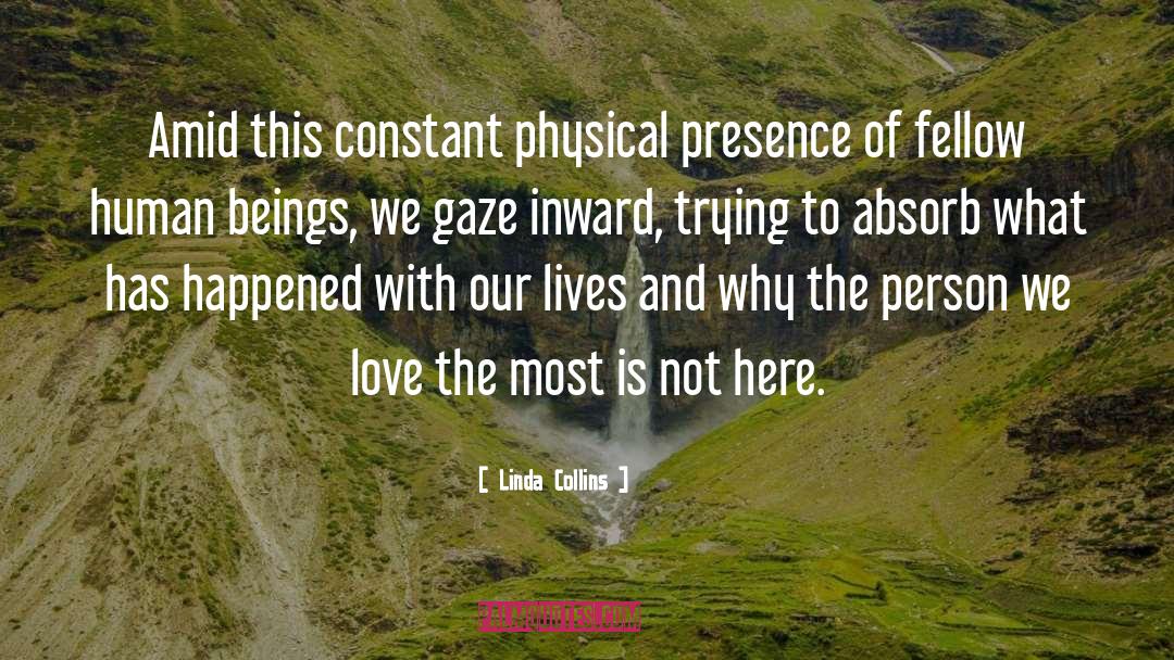 Linda Collins Quotes: Amid this constant physical presence