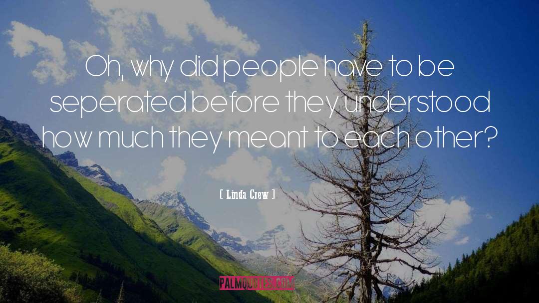 Linda Crew Quotes: Oh, why did people have