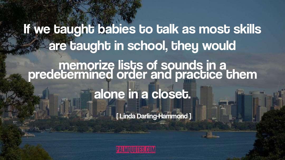 Linda Darling-Hammond Quotes: If we taught babies to