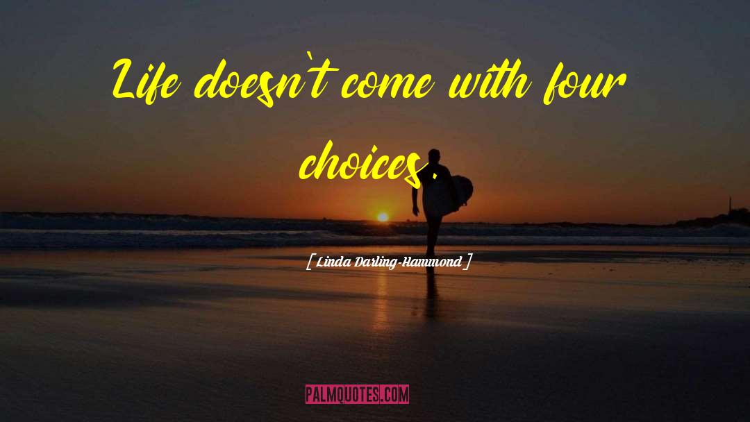 Linda Darling-Hammond Quotes: Life doesn't come with four