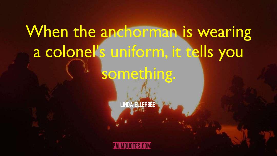 Linda Ellerbee Quotes: When the anchorman is wearing