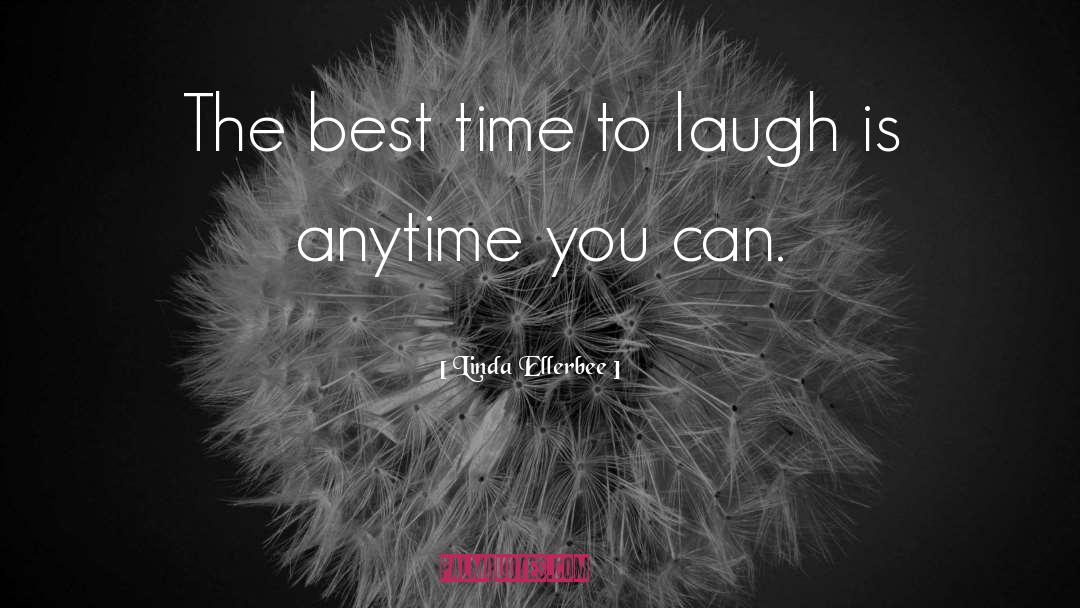 Linda Ellerbee Quotes: The best time to laugh