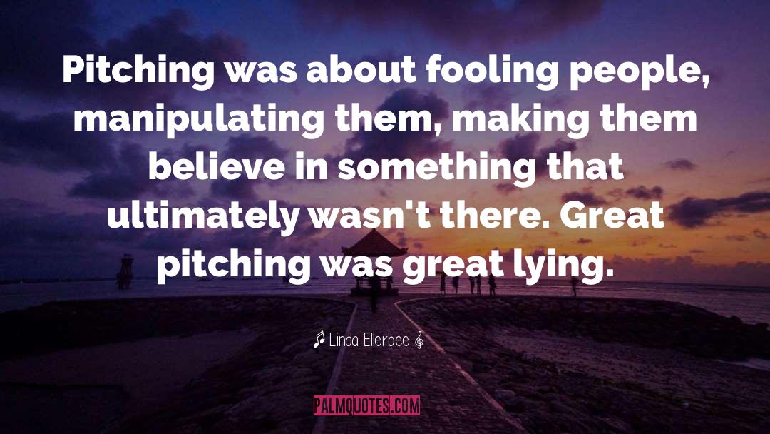 Linda Ellerbee Quotes: Pitching was about fooling people,