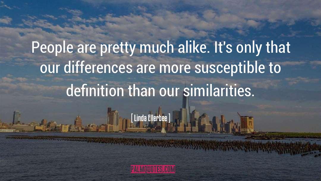 Linda Ellerbee Quotes: People are pretty much alike.
