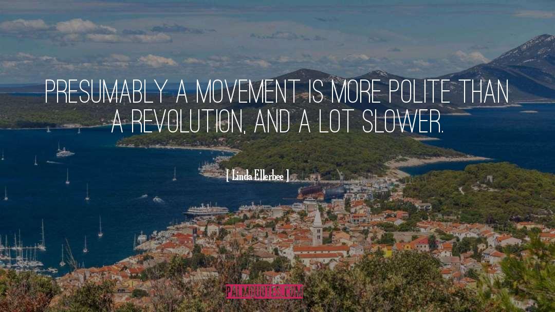 Linda Ellerbee Quotes: Presumably a movement is more