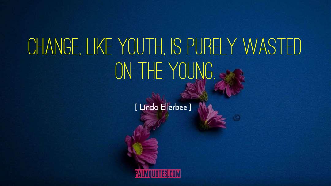 Linda Ellerbee Quotes: Change, like youth, is purely