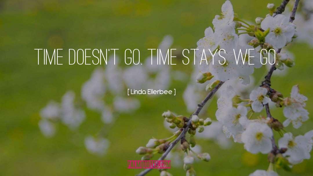 Linda Ellerbee Quotes: Time doesn't go. Time stays.