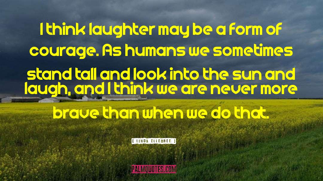Linda Ellerbee Quotes: I think laughter may be