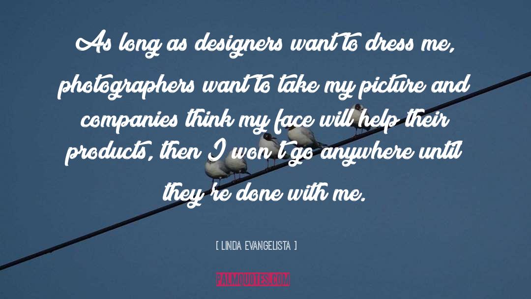 Linda Evangelista Quotes: As long as designers want