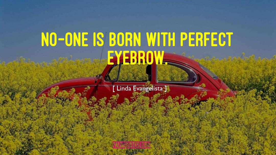 Linda Evangelista Quotes: No-one is born with perfect
