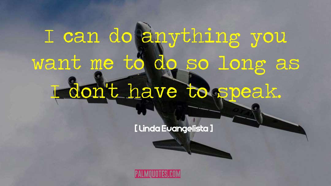 Linda Evangelista Quotes: I can do anything you