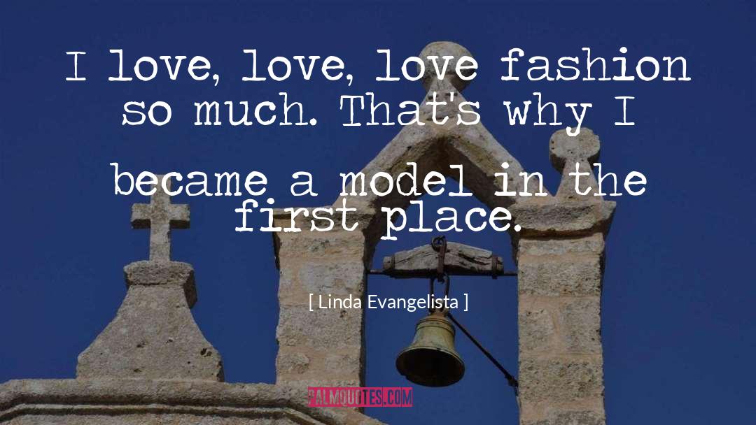 Linda Evangelista Quotes: I love, love, love fashion