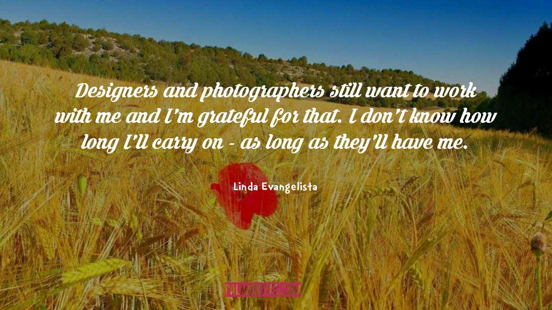 Linda Evangelista Quotes: Designers and photographers still want