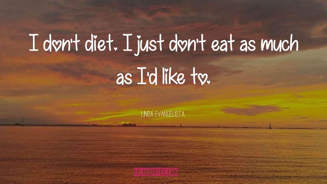 Linda Evangelista Quotes: I don't diet. I just