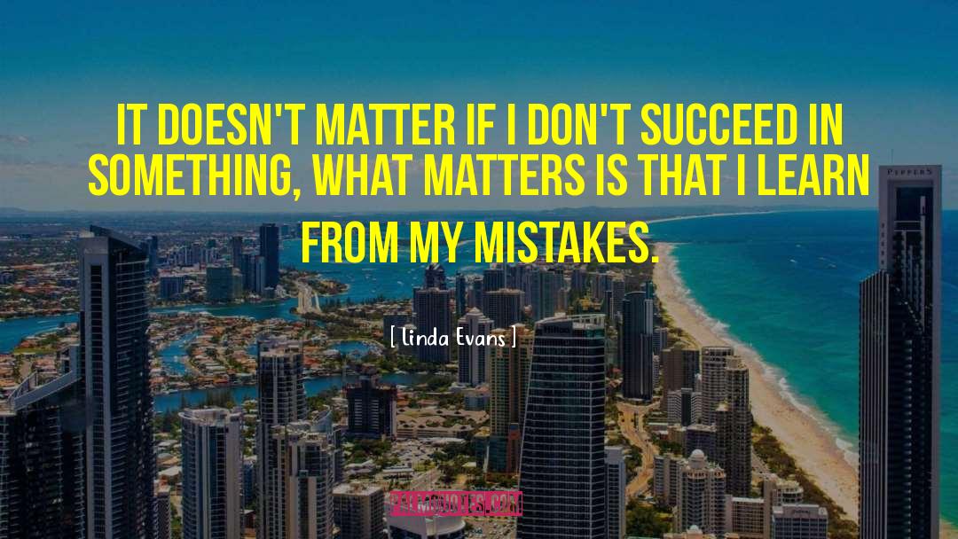 Linda Evans Quotes: It doesn't matter if I
