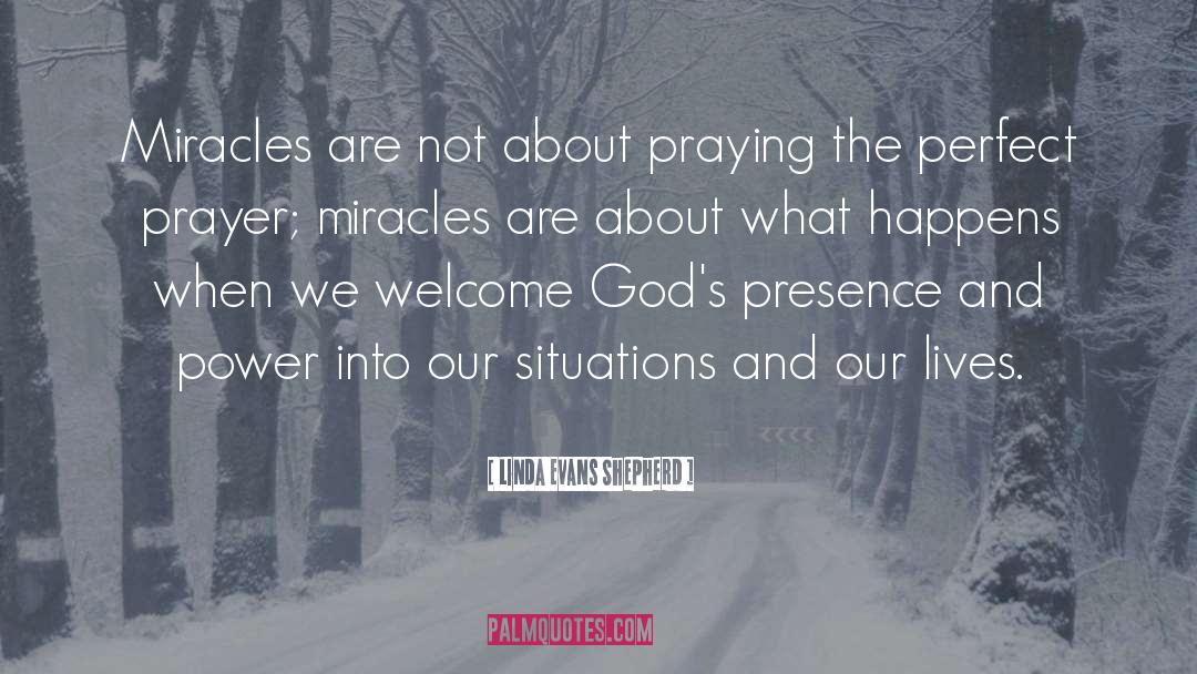 Linda Evans Shepherd Quotes: Miracles are not about praying