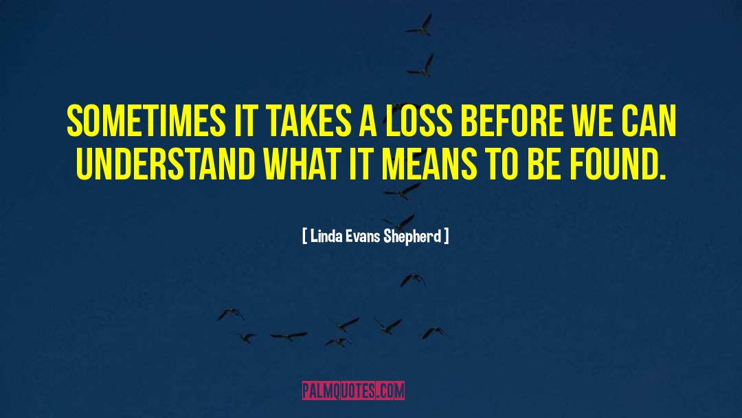 Linda Evans Shepherd Quotes: Sometimes it takes a loss