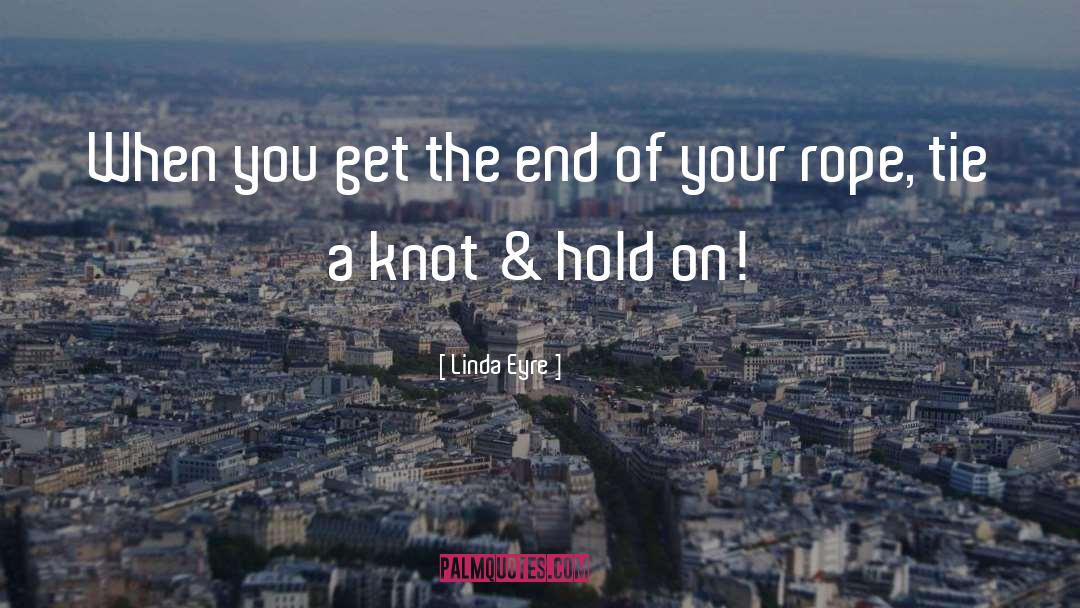Linda Eyre Quotes: When you get the end