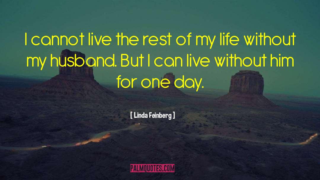 Linda Feinberg Quotes: I cannot live the rest