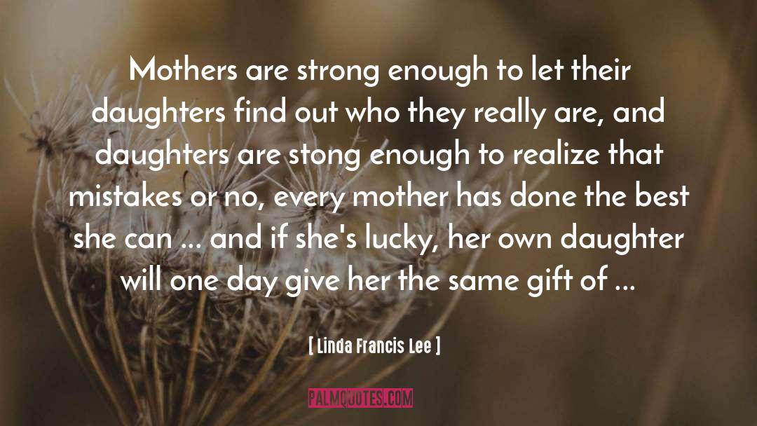 Linda Francis Lee Quotes: Mothers are strong enough to