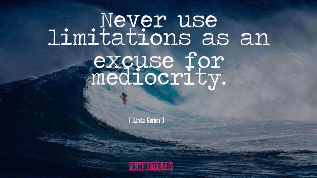 Linda Gerber Quotes: Never use limitations as an