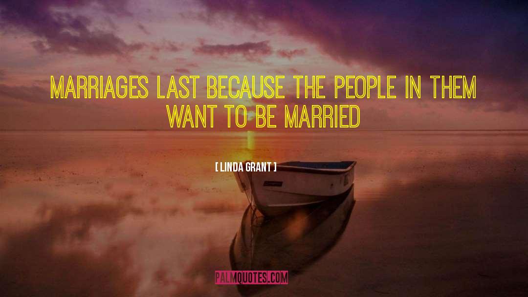 Linda Grant Quotes: Marriages last because the people
