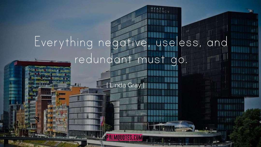 Linda Gray Quotes: Everything negative, useless, and redundant