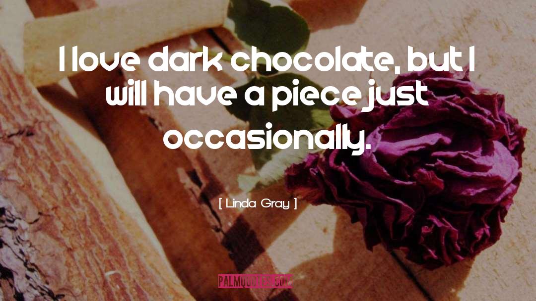 Linda Gray Quotes: I love dark chocolate, but